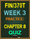 FIN/370T Week 3 Practice: Chapter 8 Quiz